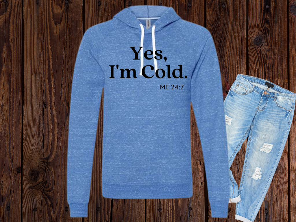 Yes, I'm Cold 24:7 Sweatshirt